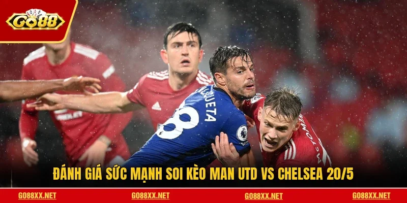 Soi Kèo Man Utd Vs Chelsea 20/5 Kịch Tính Tại Old Trafford 7 Sunwin Đánh giá sức mạnh soi kèo Man Utd vs Chelsea 20/5